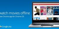 谷歌强化Chrome OS离线功能 新增离线观看电影功能