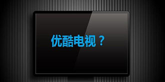投奔阿里之后 优酷也要做电视了？