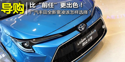比“前任”更出色！广汽丰田全新雷凌该怎样选择？