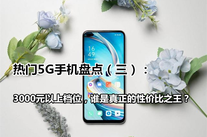 热门5G手机盘点（三）：3000元以上档位，谁是真正的性价比之王？
