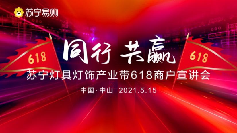 同行共赢，苏宁灯具灯饰618商户宣讲会在中山产业带圆满举行！