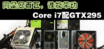 Corei7+GTX295烤机！9款400W对比实测